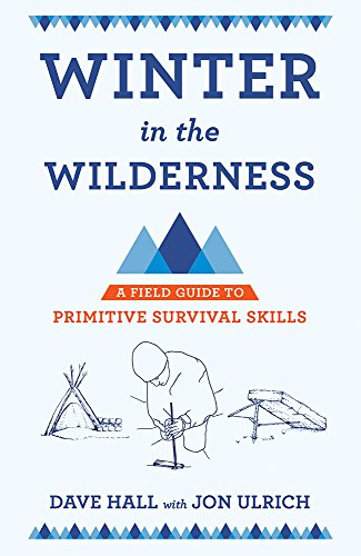 Winter in the Wilderness: A Field Guide to Primitive Survival Skills by Dave Hall