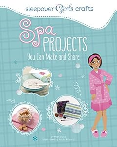 Sleepover Girls Crafts: Spa Projects You Can Make and Share
