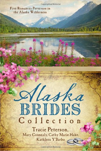The Alaska Brides Collection: Five Romances Persevere in the Alaska Wilderness by Tracie Peterson