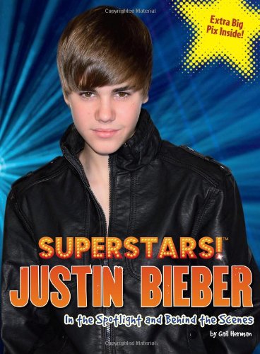 Superstars! Justin Bieber: In the Spotlight and Behind the Scenes by Gail Herman