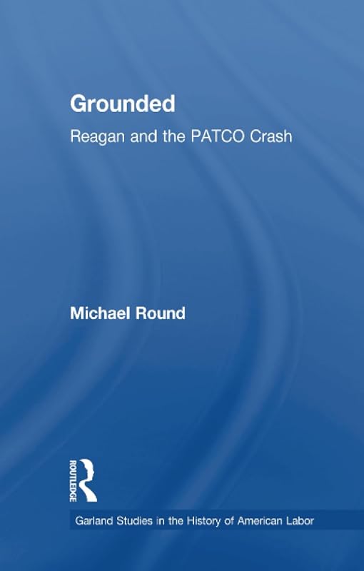 Grounded (Garland Studies in the History of American Labor) by Michael Round