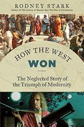 How the West Won: The Neglected Story of the Triumph of Modernity