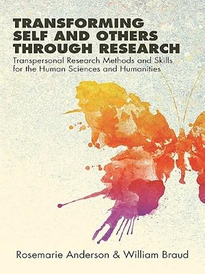 Transforming Self and Others through Research: Transpersonal Research Methods and Skills for the Human Sciences and Humanities (SUNY series in Transpersonal and Humanistic Psychology)