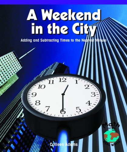A Weekend in the City: Adding and Subtracting Times to the Nearest Minute (Powermath) by Colleen Adams