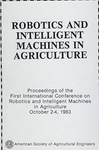 Robotics and Intelligent Machines in Agriculture: Conference Proceedings (Asae Publication, 4-84) by American Society of Agricultural Engineers