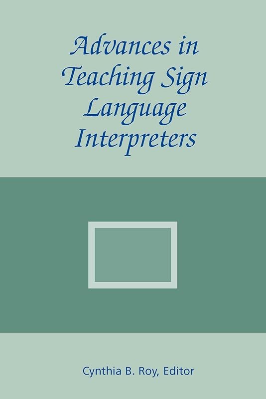 Advances in Teaching Sign Language Interpreters (The Interpreter Education Series, Vol. 2) (Volume 2) by Cynthia B. Roy
