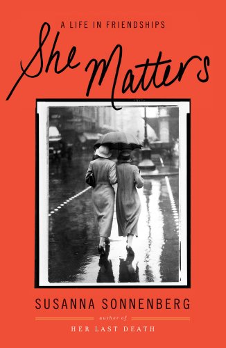 She Matters: A Life in Friendships by Susanna Sonnenberg
