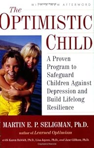 The Optimistic Child: A Proven Program to Safeguard Children Against Depression and Build Lifelong Resilience