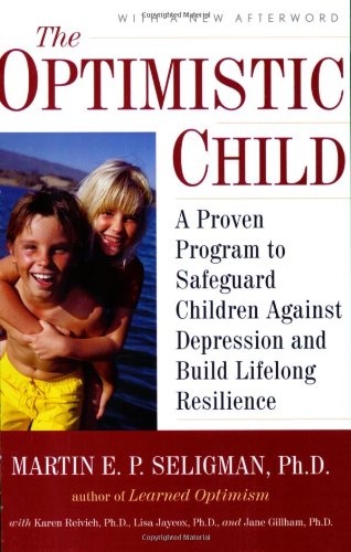 The Optimistic Child: A Proven Program to Safeguard Children Against Depression and Build Lifelong Resilience by Martin E. P. Seligman