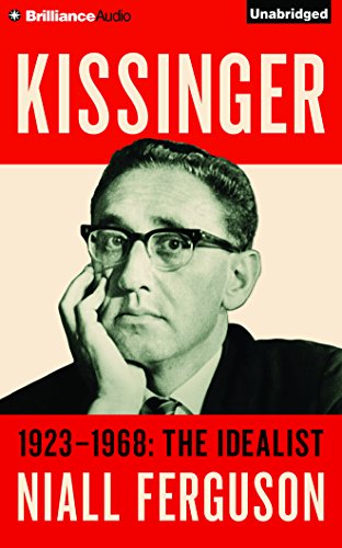 Kissinger: Volume I: The Idealist, 1923-1968 by Niall Ferguson