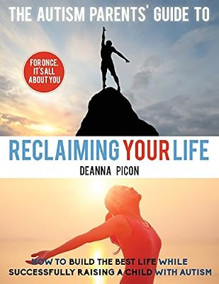 The Autism Parents' Guide To Reclaiming Your Life: How To Build The Best Life While Successfully Raising A Child With Autism