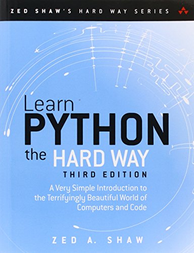 Learn Python the Hard Way: A Very Simple Introduction to the Terrifyingly Beautiful World of Computers and Code by Zed A. Shaw