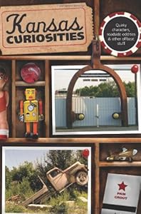 Kansas Curiosities: Quirky Characters, Roadside Oddities & Other Offbeat Stuff