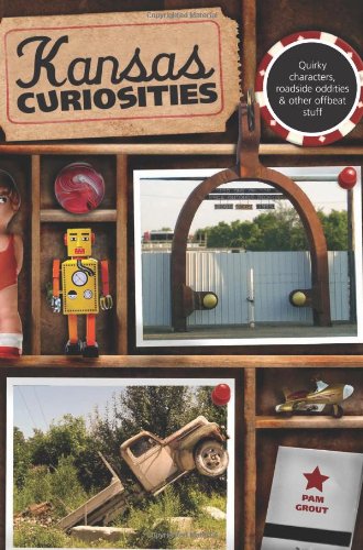 Kansas Curiosities: Quirky Characters, Roadside Oddities & Other Offbeat Stuff by Pam Grout