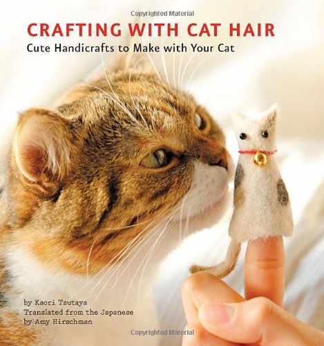Crafting with Cat Hair: Cute Handicrafts to Make with Your Cat by Kaori Tsutaya