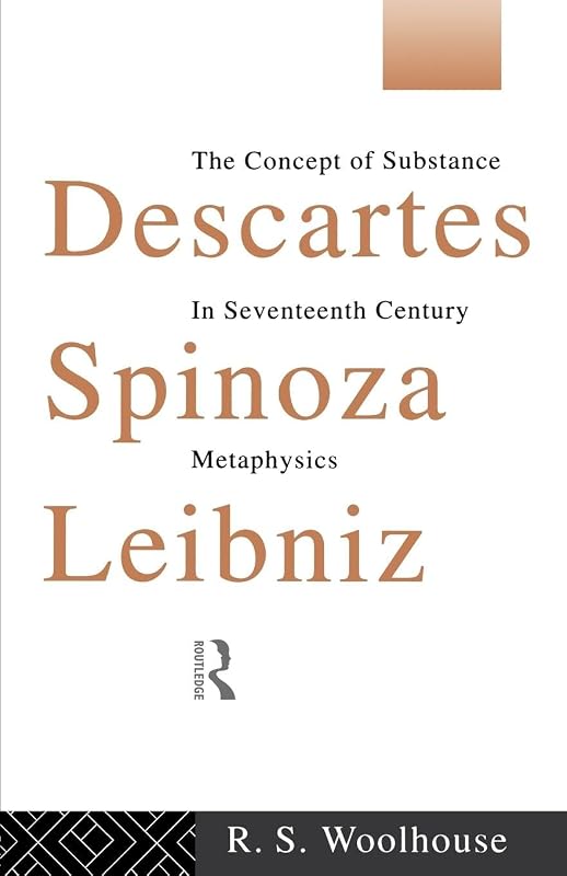 Descartes, Spinoza, Leibniz: The Concept of Substance in Seventeenth Century Metaphysics by Roger Woolhouse