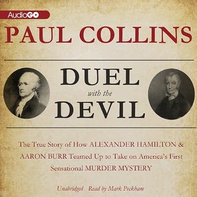 Duel with the Devil: The True Story of How Alexander Hamilton and Aaron Burr Teamed Up to Take on Americas First Sensational Murder Mystery