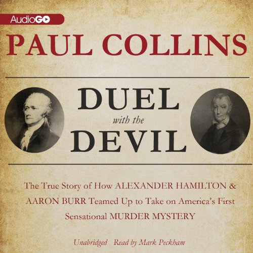 Duel with the Devil: The True Story of How Alexander Hamilton and Aaron Burr Teamed Up to Take on Americas First Sensational Murder Mystery by Paul Collins