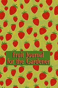 Fruit Journal for the Gardener: Track the growth of your flowers, fruits and vegetables in this log book. Write the name of seeds and date of the ... grows. Enjoy observing your growing plants by Greenythumb Books