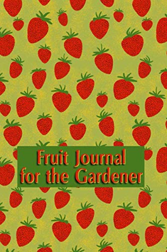 Fruit Journal for the Gardener: Track the growth of your flowers, fruits and vegetables in this log book. Write the name of seeds and date of the ... grows. Enjoy observing your growing plants by Greenythumb Books