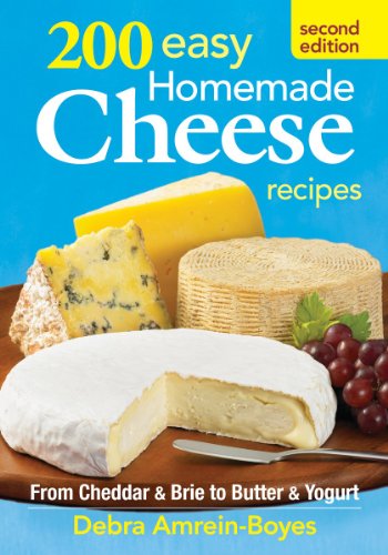 200 Easy Homemade Cheese Recipes: From Cheddar and Brie to Butter and Yogurt by Debra Amrein-Boyes