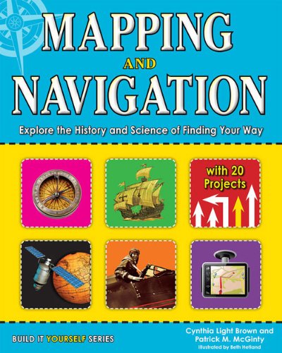 Mapping and Navigation: Explore the History and Science of Finding Your Way with 25 Projects by Cynthia Light Brown