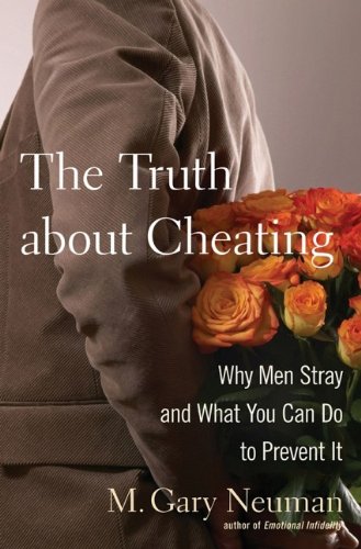 The Truth about Cheating: Why Men Stray and What You Can Do to Prevent It by M.  Gary Neuman