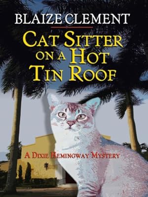Cat Sitter on a Hot Tin Roof: A Dixie Hemingway Mystery