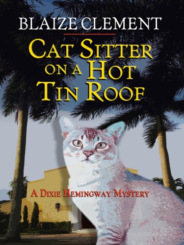 Cat Sitter on a Hot Tin Roof: A Dixie Hemingway Mystery by Blaize Clement