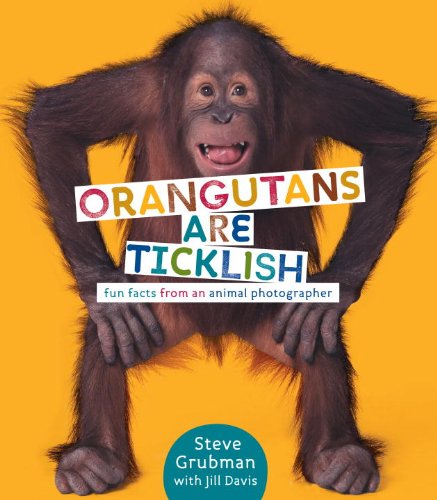 Orangutans Are Ticklish: Fun Facts from an Animal Photographer by Jill Davis