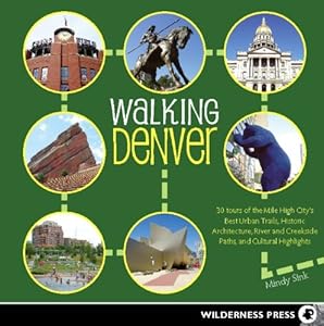 Walking Denver: 30 Tours of the Mile-High City's Best Urban Trails, Historic Architecture,