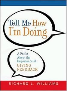 Tell Me How I'm Doing: A Fable About the Importance of Giving Feedback by Richard L. Williams