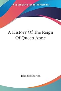A History Of The Reign Of Queen Anne by John Hill Burton