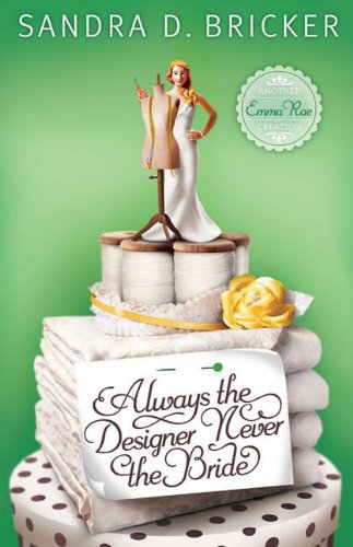 Always the Designer, Never the Bride: An Emma Rae Creation by Sandra D. Bricker