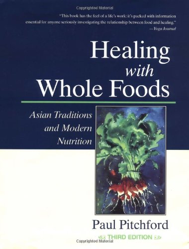 Healing with Whole Foods: Asian Traditions and Modern Nutrition by Paul Pitchford