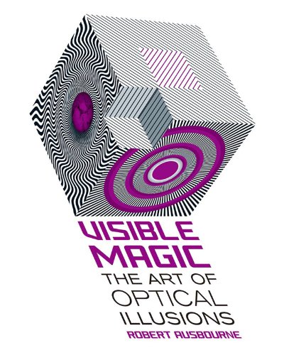Visible Magic: The Art of Optical Illusions by Robert K. Ausbourne