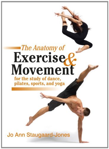 The Anatomy of Exercise and Movement for the Study of Dance, Pilates, Sports, and Yoga by Jo Ann Staugaard-Jones