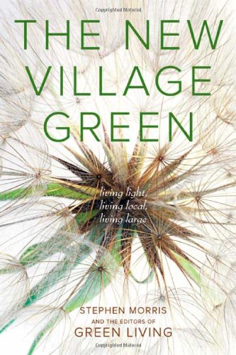 The New Village Green: Living Light, Living Local, Living Large by Stephen Morris