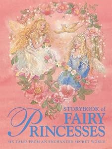 Storybook of Fairy Princesses: Six tales from an enchanted secret world