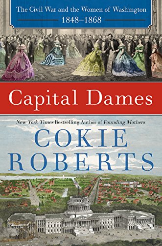 Capital Dames: The Civil War and the Women of Washington, 1848-1868 by Cokie Roberts