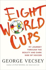 Eight World Cups: My Journey through the Beauty and Dark Side of Soccer