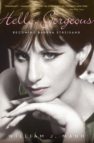 Hello, Gorgeous: Becoming Barbra Streisand by William J. Mann
