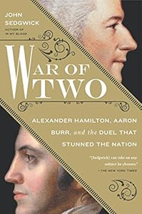 War of Two: Alexander Hamilton, Aaron Burr, and the Duel that Stunned the Nation by John Sedgwick