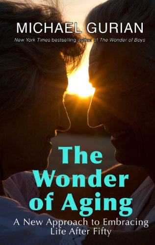 The Wonder of Aging: A New Approach to Embracing Life by Michael Gurian