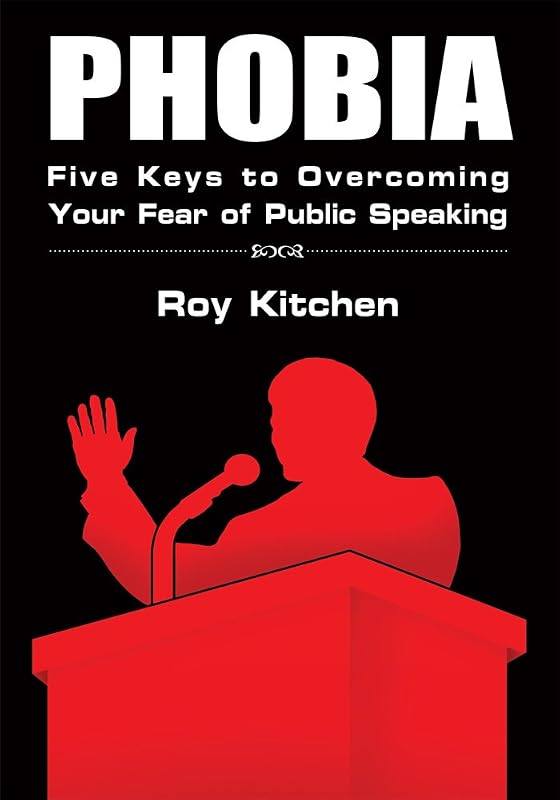 Phobia: Five Keys to Overcoming Your Fear of Public Speaking by Le Roy Kitchen