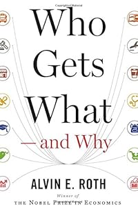 Who Gets What  and Why: The New Economics of Matchmaking and Market Design
