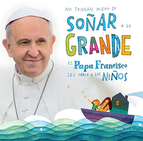 No tengan miedo de so&ntilde;ar a lo grande by Papa Francisco