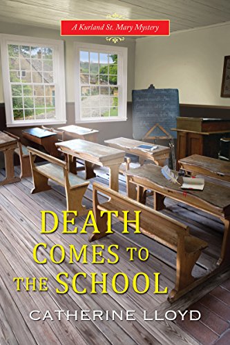 DEATH COMES TO THE SCHOOL (A KURLAND ST. MARY MYSTERY) By Catherine Lloyd *NEW*