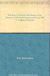 The story of Father Dominique Pire, winner of the Nobel peace prize, as told to Hugues Vehenne