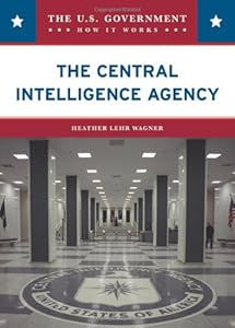 The Central Intelligence Agency (U.S. Government: How It Works)